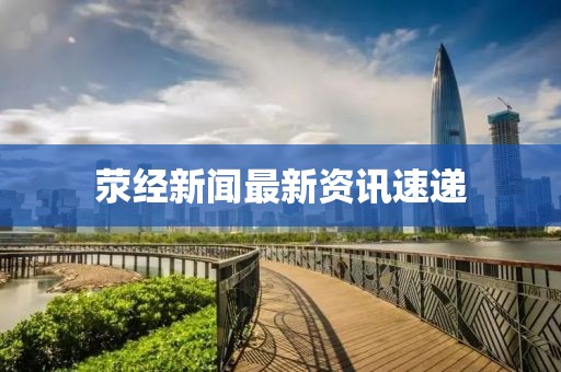 荥经新闻最新资讯速递