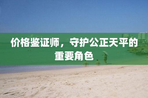 价格鉴证师，守护公正天平的重要角色