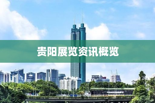 贵阳展览资讯概览