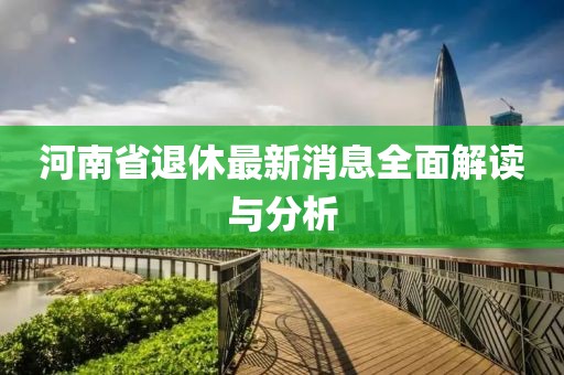 河南省退休最新消息全面解读与分析