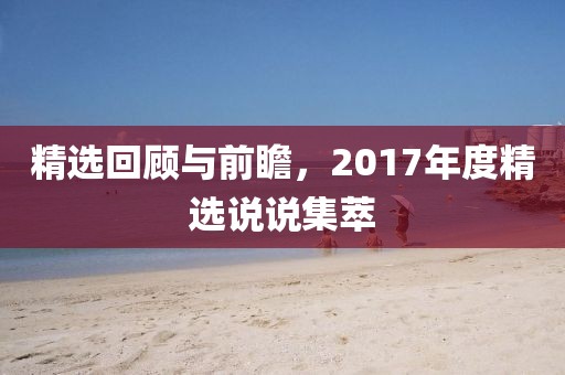 精选回顾与前瞻，2017年度精选说说集萃