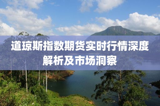 道琼斯指数期货实时行情深度解析及市场洞察
