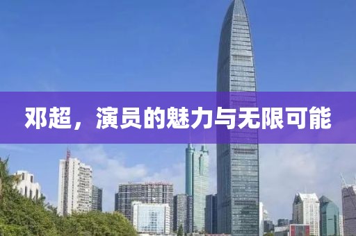 邓超，演员的魅力与无限可能