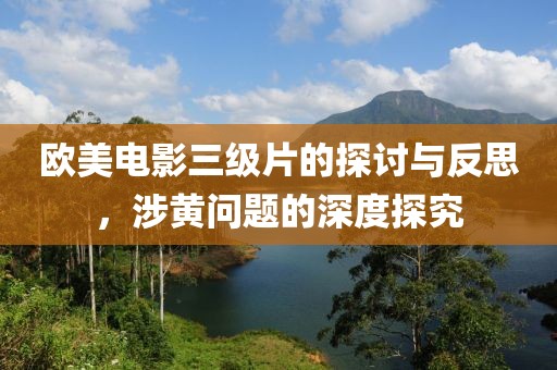 欧美电影三级片的探讨与反思，涉黄问题的深度探究