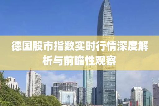 德国股市指数实时行情深度解析与前瞻性观察