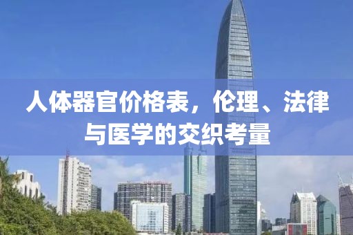 人体器官价格表，伦理、法律与医学的交织考量