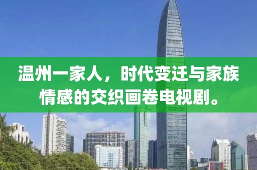 温州一家人，时代变迁与家族情感的交织画卷电视剧。