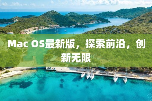 Mac OS最新版，探索前沿，创新无限