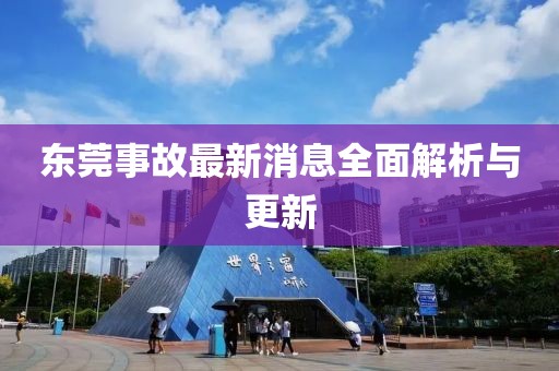 东莞事故最新消息全面解析与更新