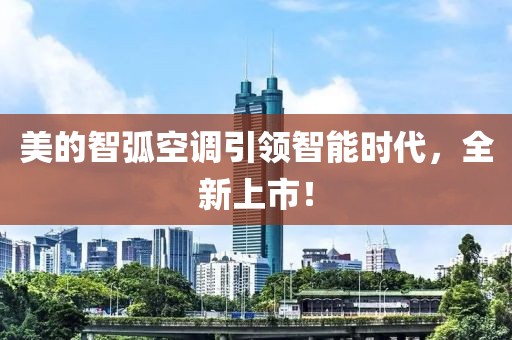 美的智弧空调引领智能时代，全新上市！