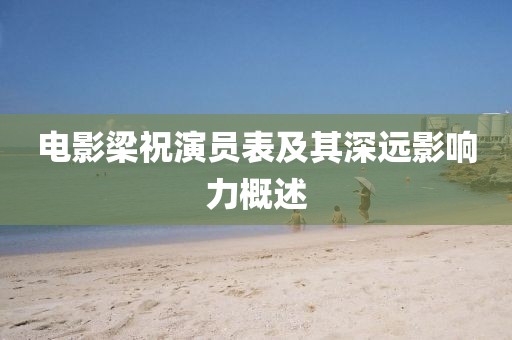 电影梁祝演员表及其深远影响力概述