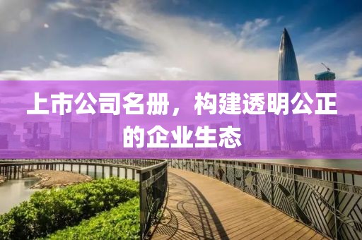 上市公司名册，构建透明公正的企业生态