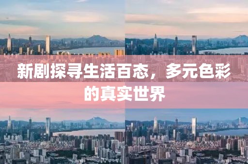 新剧探寻生活百态，多元色彩的真实世界