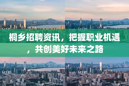 桐乡招聘资讯，把握职业机遇，共创美好未来之路