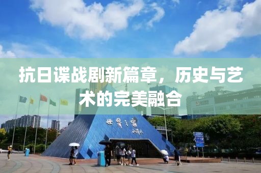 抗日谍战剧新篇章，历史与艺术的完美融合