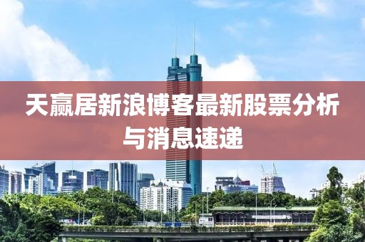 天赢居新浪博客最新股票分析与消息速递
