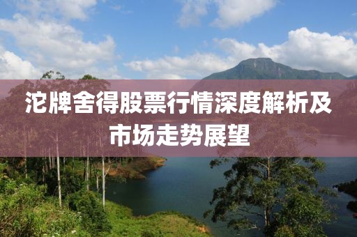 沱牌舍得股票行情深度解析及市场走势展望