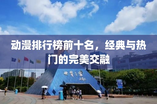 动漫排行榜前十名，经典与热门的完美交融