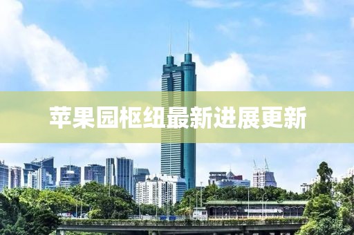 苹果园枢纽最新进展更新