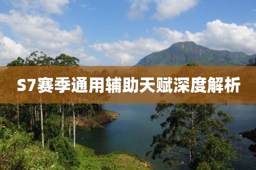 S7赛季通用辅助天赋深度解析
