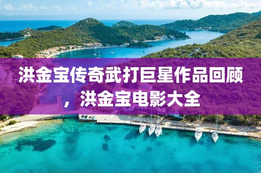 洪金宝传奇武打巨星作品回顾，洪金宝电影大全