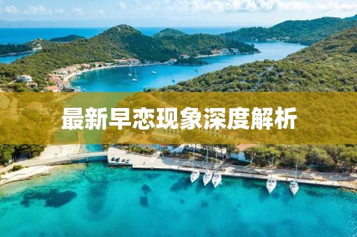 最新早恋现象深度解析