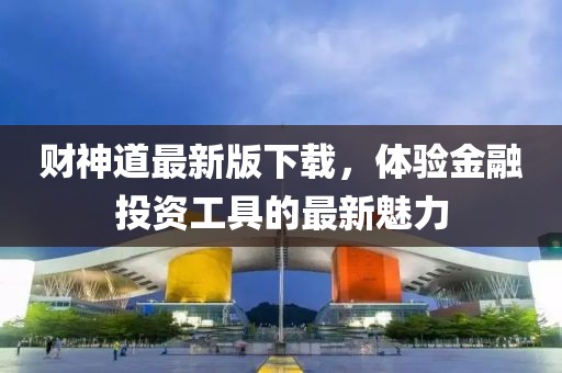 财神道最新版下载，体验金融投资工具的最新魅力