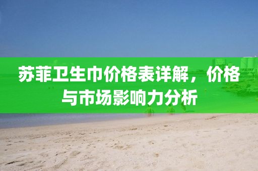 苏菲卫生巾价格表详解，价格与市场影响力分析