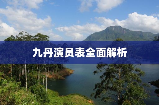 九丹演员表全面解析