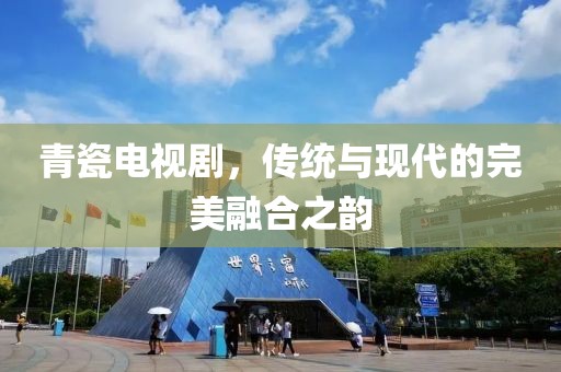 青瓷电视剧，传统与现代的完美融合之韵