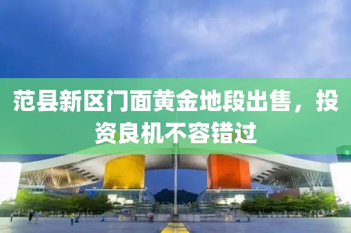 范县新区门面黄金地段出售，投资良机不容错过