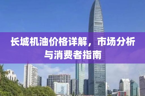 长城机油价格详解，市场分析与消费者指南