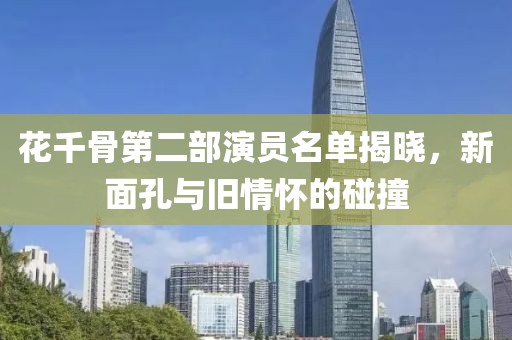 花千骨第二部演员名单揭晓，新面孔与旧情怀的碰撞