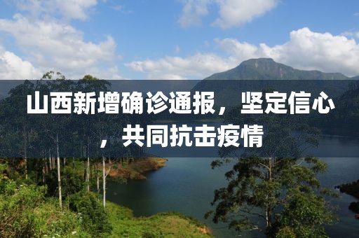 山西新增确诊通报，坚定信心，共同抗击疫情