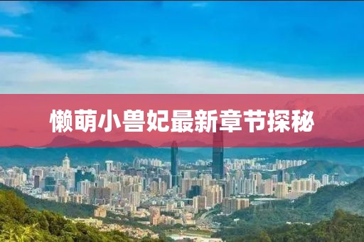 懒萌小兽妃最新章节探秘