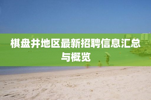 棋盘井地区最新招聘信息汇总与概览