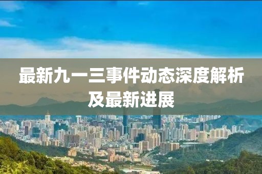 最新九一三事件动态深度解析及最新进展