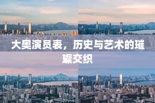 大奥演员表，历史与艺术的璀璨交织