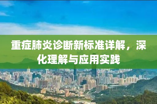 重症肺炎诊断新标准详解，深化理解与应用实践