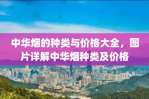 中华烟的种类与价格大全，图片详解中华烟种类及价格