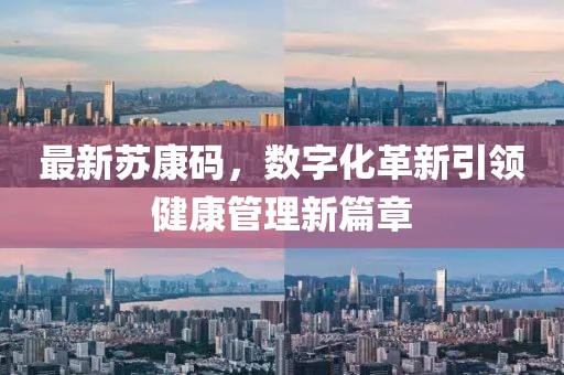 最新苏康码，数字化革新引领健康管理新篇章
