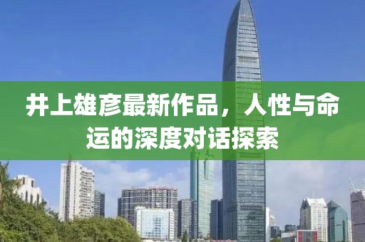 井上雄彦最新作品，人性与命运的深度对话探索