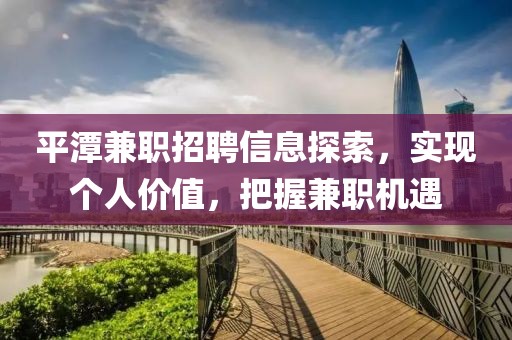 平潭兼职招聘信息探索，实现个人价值，把握兼职机遇