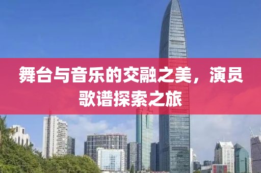 舞台与音乐的交融之美，演员歌谱探索之旅