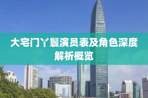 大宅门丫鬟演员表及角色深度解析概览