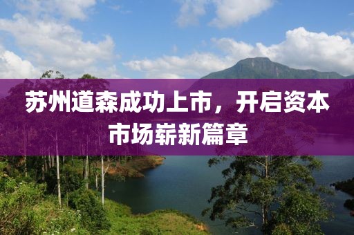 苏州道森成功上市，开启资本市场崭新篇章