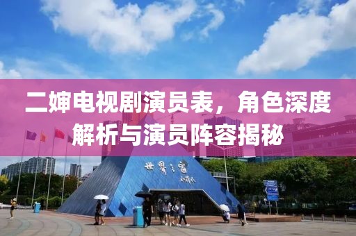 二婶电视剧演员表，角色深度解析与演员阵容揭秘