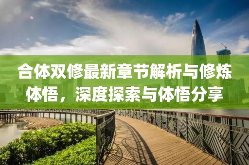合体双修最新章节解析与修炼体悟，深度探索与体悟分享