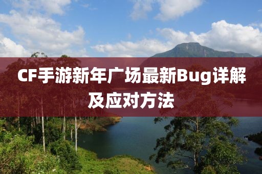 CF手游新年广场最新Bug详解及应对方法