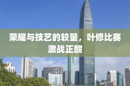 荣耀与技艺的较量，叶修比赛激战正酣